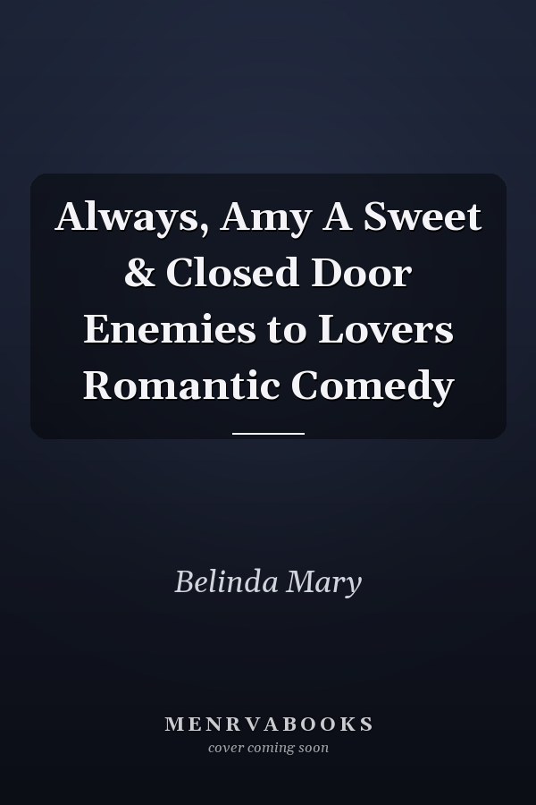 Always, Amy A Sweet & Closed Door Enemies to Lovers Romantic Comedy