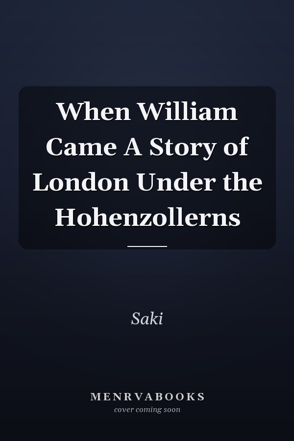 When William Came A Story of London Under the Hohenzollerns