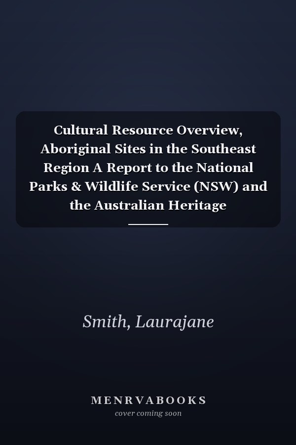 Cultural Resource Overview, Aboriginal Sites in the Southeast Region A Report to the National Parks & Wildlife Service (NSW) and the Australian Heritage Commission