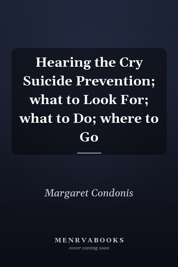 Hearing the Cry Suicide Prevention; what to Look For; what to Do; where to Go
