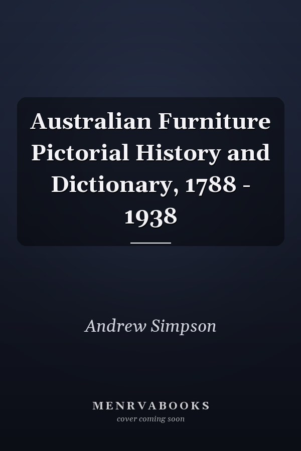 Australian Furniture Pictorial History and Dictionary, 1788 - 1938