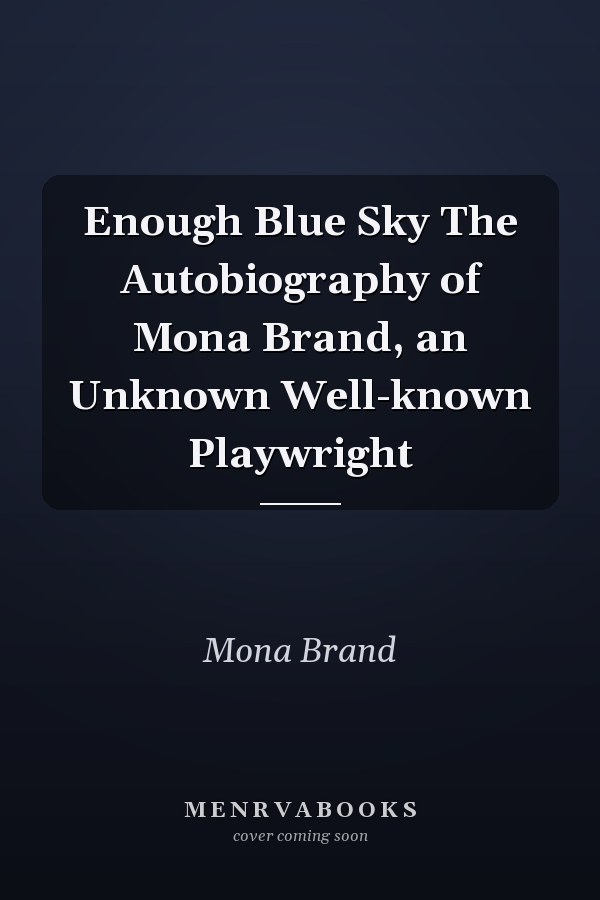 Enough Blue Sky The Autobiography of Mona Brand, an Unknown Well-known Playwright