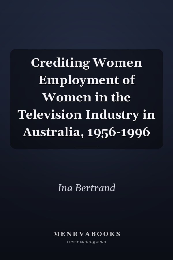Crediting Women Employment of Women in the Television Industry in Australia, 1956-1996