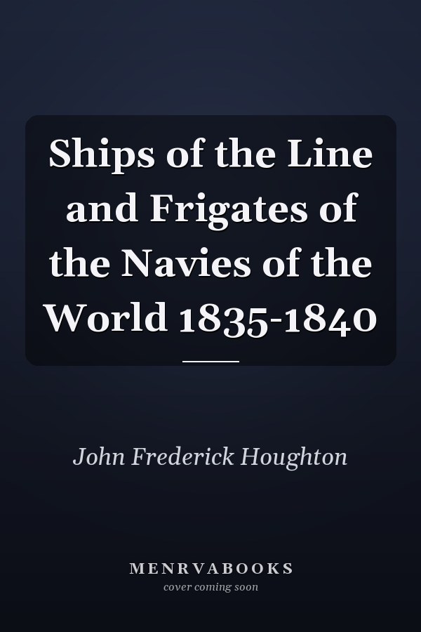 Ships of the Line and Frigates of the Navies of the World 1835-1840