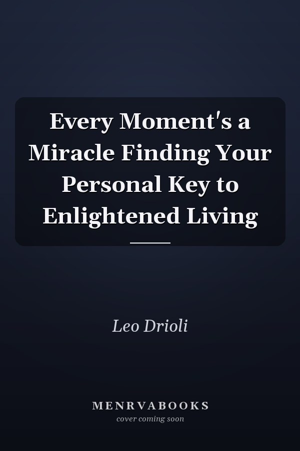 Every Moment's a Miracle Finding Your Personal Key to Enlightened Living