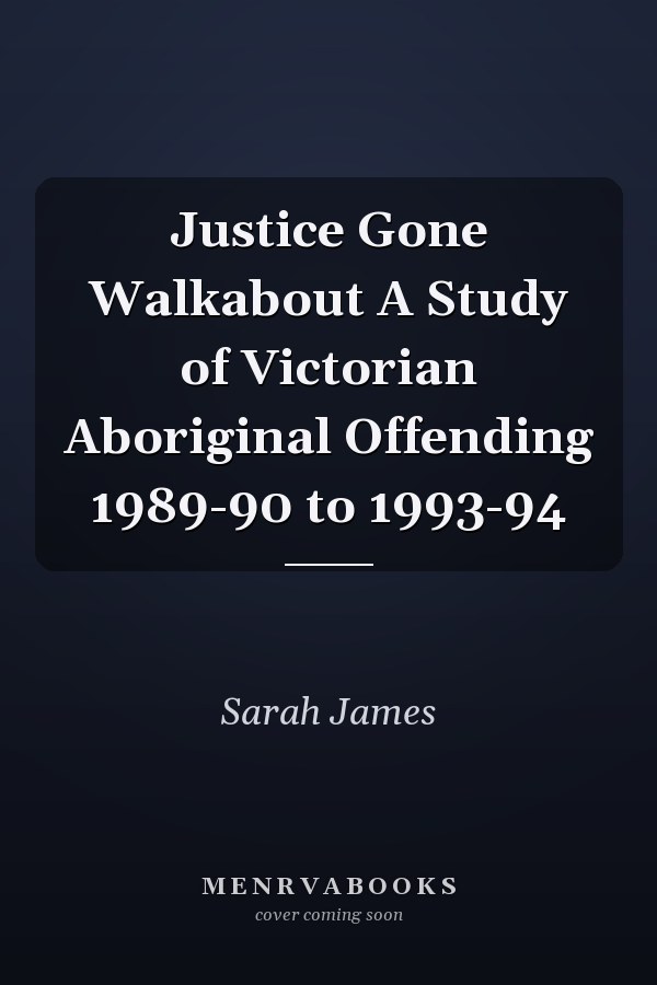 Justice Gone Walkabout A Study of Victorian Aboriginal Offending 1989-90 to 1993-94