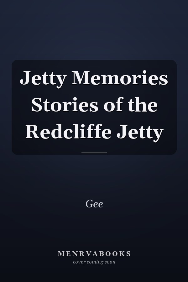 Jetty Memories Stories of the Redcliffe Jetty