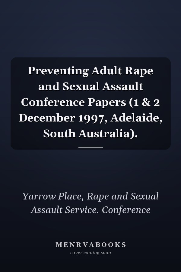 Preventing Adult Rape and Sexual Assault Conference Papers (1 & 2 December 1997, Adelaide, South Australia).