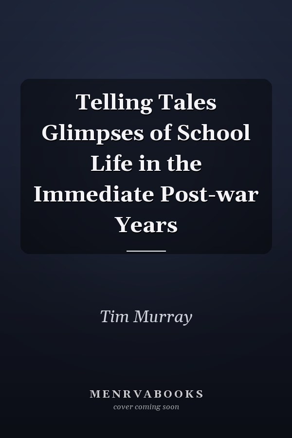 Telling Tales Glimpses of School Life in the Immediate Post-war Years