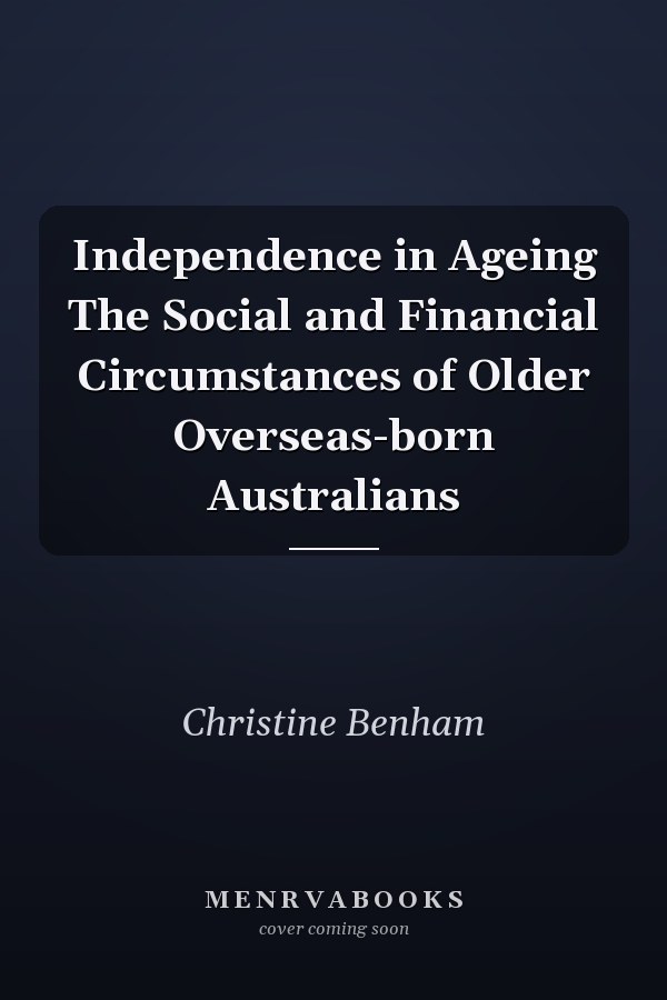 Independence in Ageing The Social and Financial Circumstances of Older Overseas-born Australians