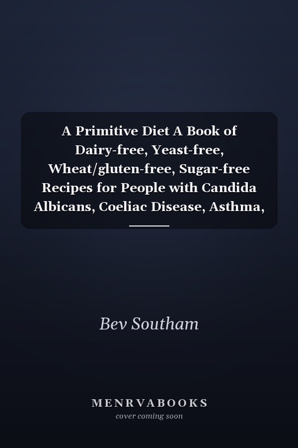 A Primitive Diet A Book of Dairy-free, Yeast-free, Wheat/gluten-free, Sugar-free Recipes for People with Candida Albicans, Coeliac Disease, Asthma, Food Allergies and Intolerances and Those Just Wanting to be Healthy