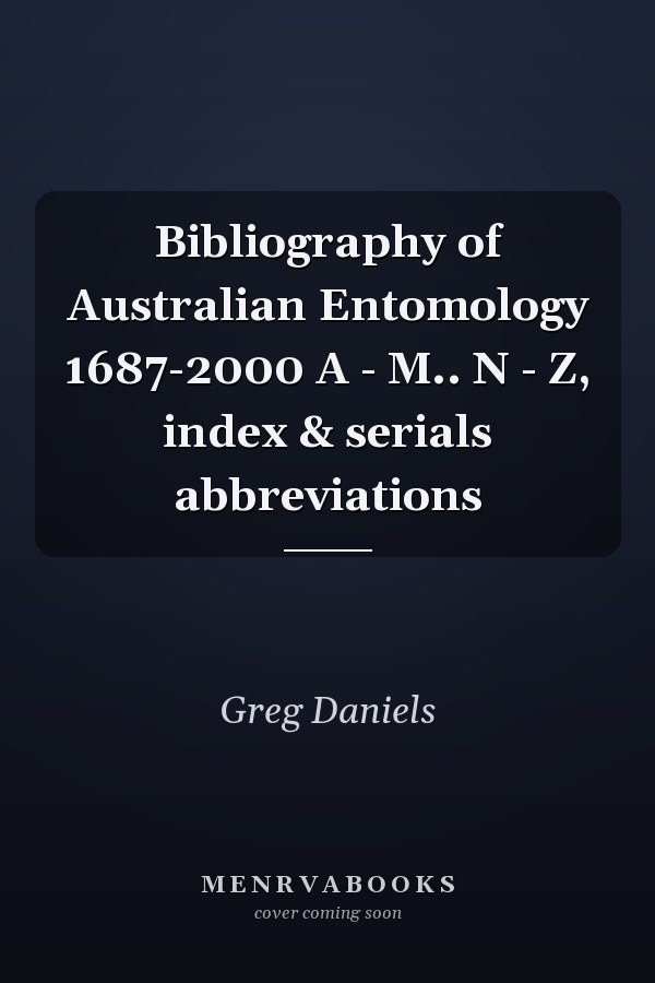Bibliography of Australian Entomology 1687-2000 A - M.. N - Z, index & serials abbreviations