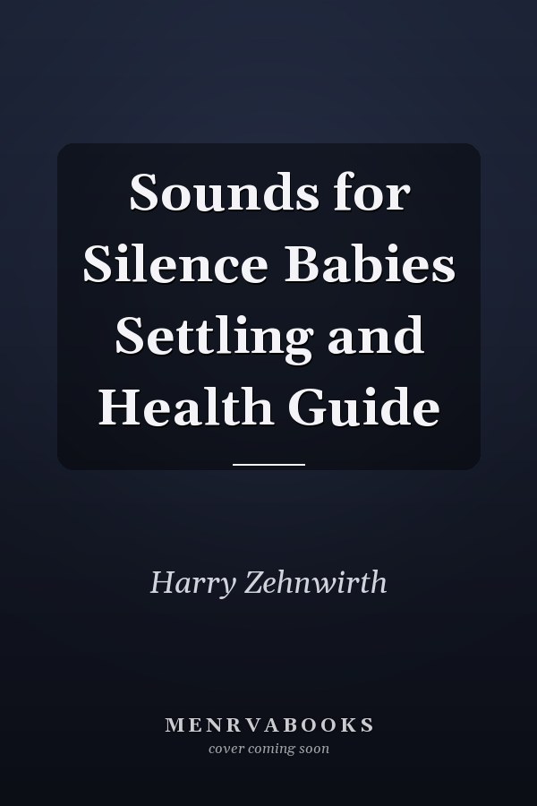 Sounds for Silence Babies Settling and Health Guide