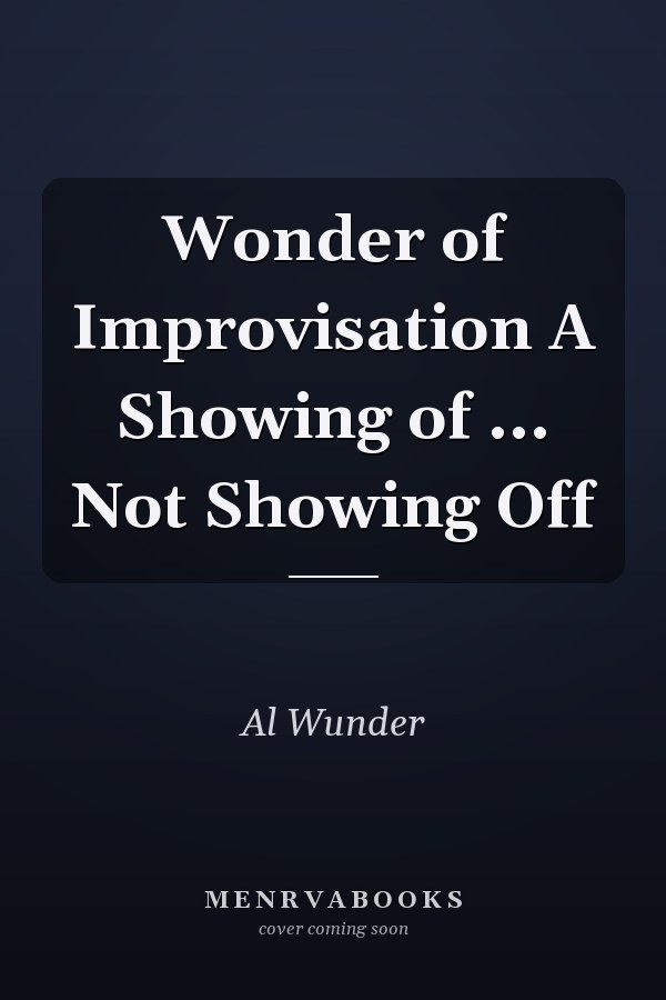 Wonder of Improvisation A Showing of ... Not Showing Off
