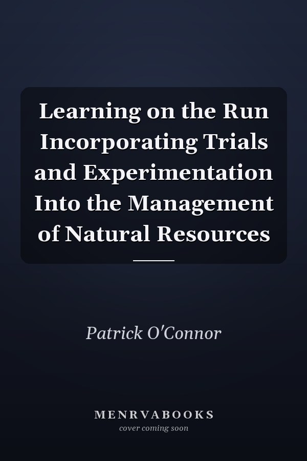 Learning on the Run Incorporating Trials and Experimentation Into the Management of Natural Resources