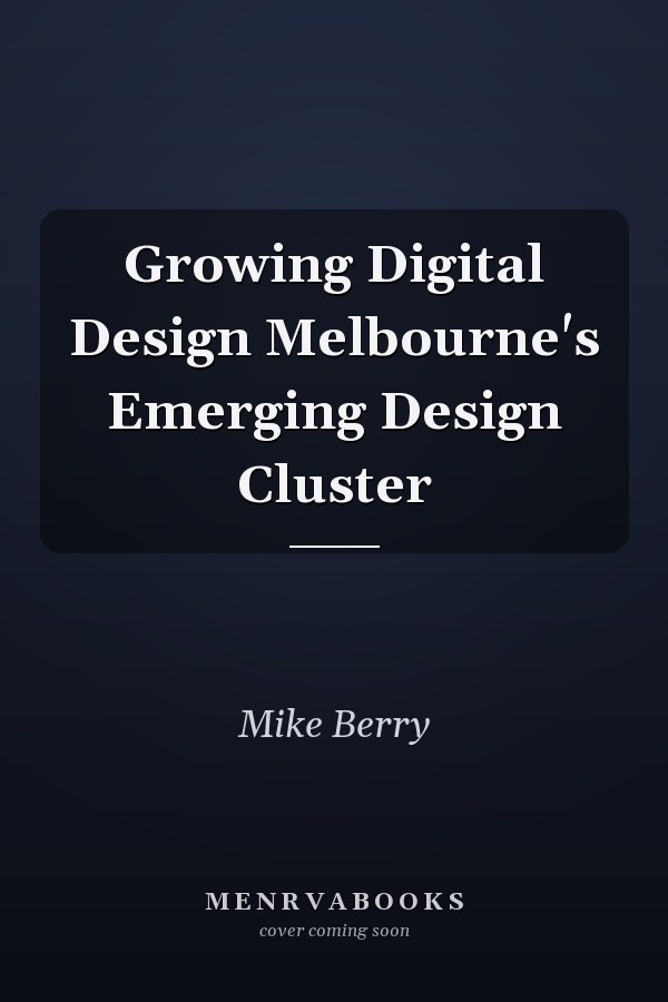 Growing Digital Design Melbourne's Emerging Design Cluster
