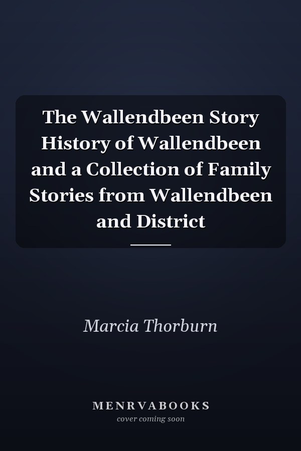 The Wallendbeen Story History of Wallendbeen and a Collection of Family Stories from Wallendbeen and District