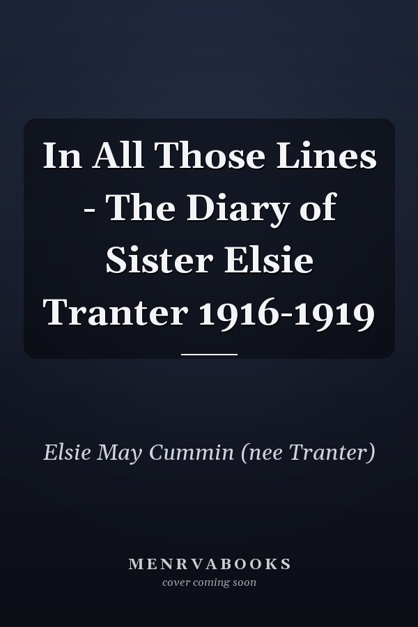 In All Those Lines - The Diary of Sister Elsie Tranter 1916-1919