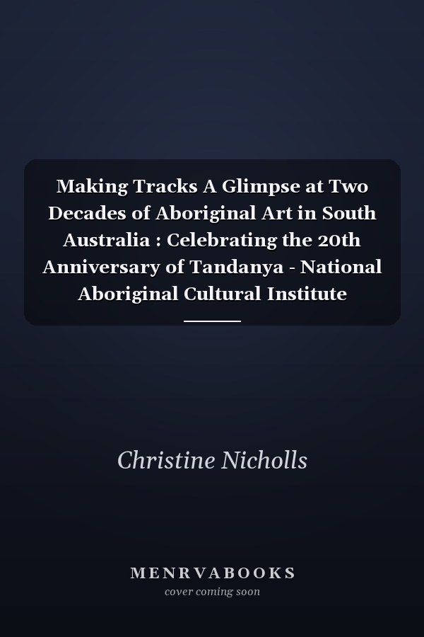Making Tracks A Glimpse at Two Decades of Aboriginal Art in South Australia : Celebrating the 20th Anniversary of Tandanya - National Aboriginal Cultural Institute