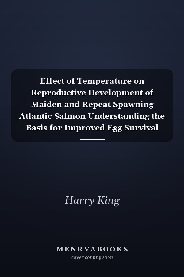 Effect of Temperature on Reproductive Development of Maiden and Repeat Spawning Atlantic Salmon Understanding the Basis for Improved Egg Survival and Quality