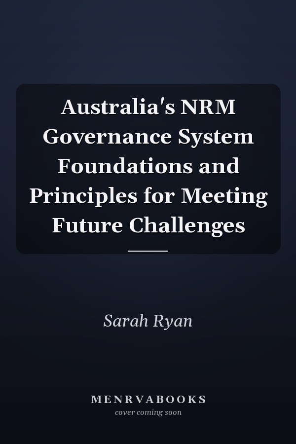 Australia's NRM Governance System Foundations and Principles for Meeting Future Challenges