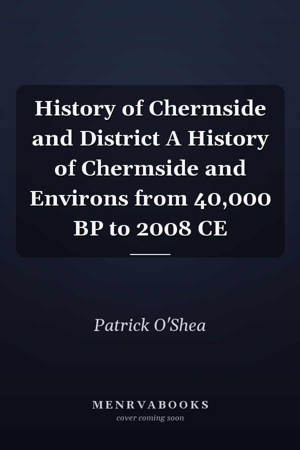 History of Chermside and District A History of Chermside and Environs from 40,000 BP to 2008 CE