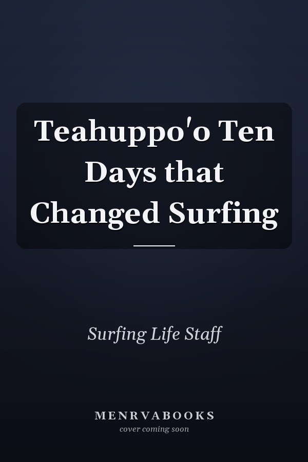 Teahuppo'o Ten Days that Changed Surfing