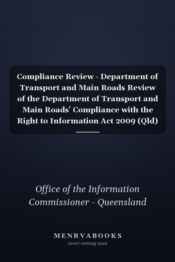 Compliance Review - Department of Transport and Main Roads Review of the Department of Transport and Main Roads' Compliance with the Right to Information Act 2009 (Qld) and the Information Privacy Act 2009 (Qld)