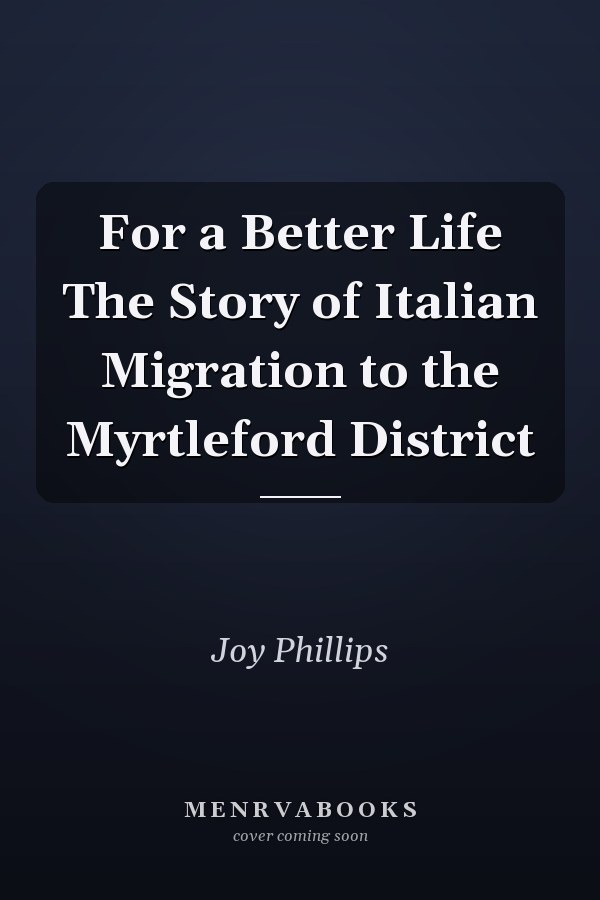 For a Better Life The Story of Italian Migration to the Myrtleford District