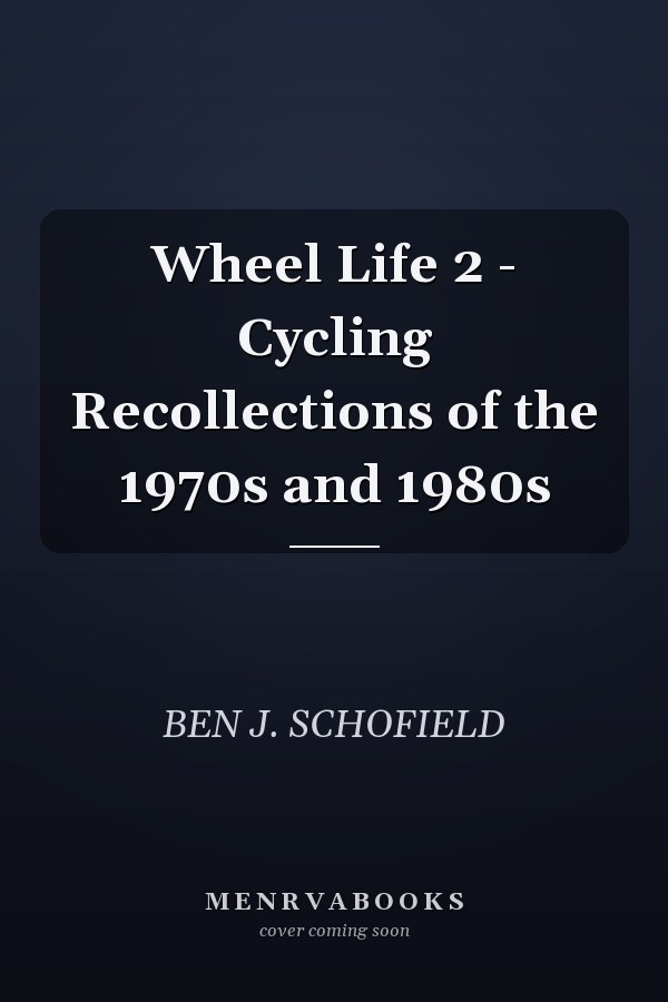 Wheel Life 2 - Cycling Recollections of the 1970s and 1980s
