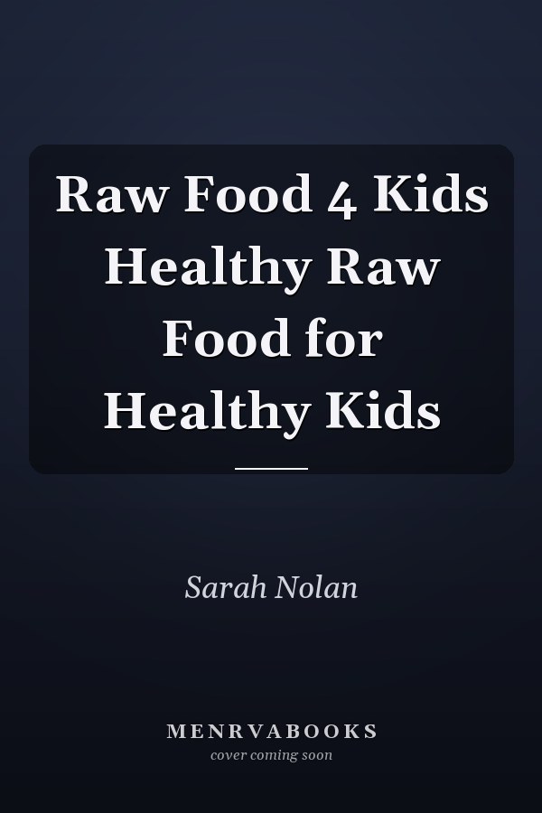 Raw Food 4 Kids Healthy Raw Food for Healthy Kids