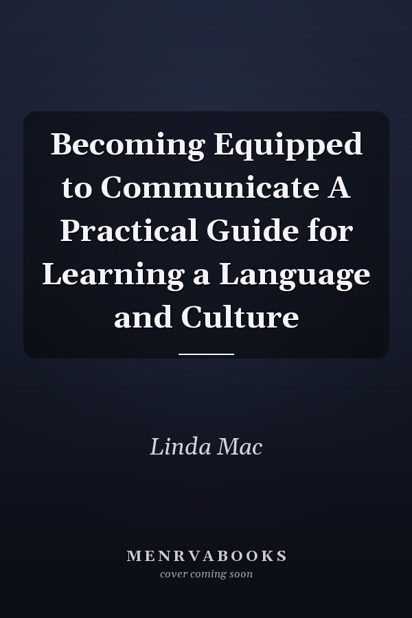 Becoming Equipped to Communicate A Practical Guide for Learning a Language and Culture