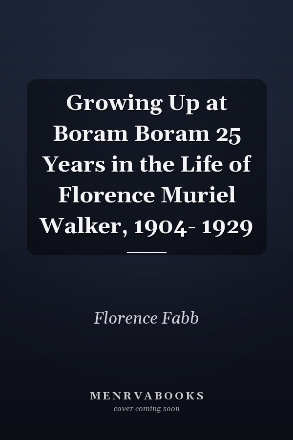 Growing Up at Boram Boram 25 Years in the Life of Florence Muriel Walker, 1904- 1929