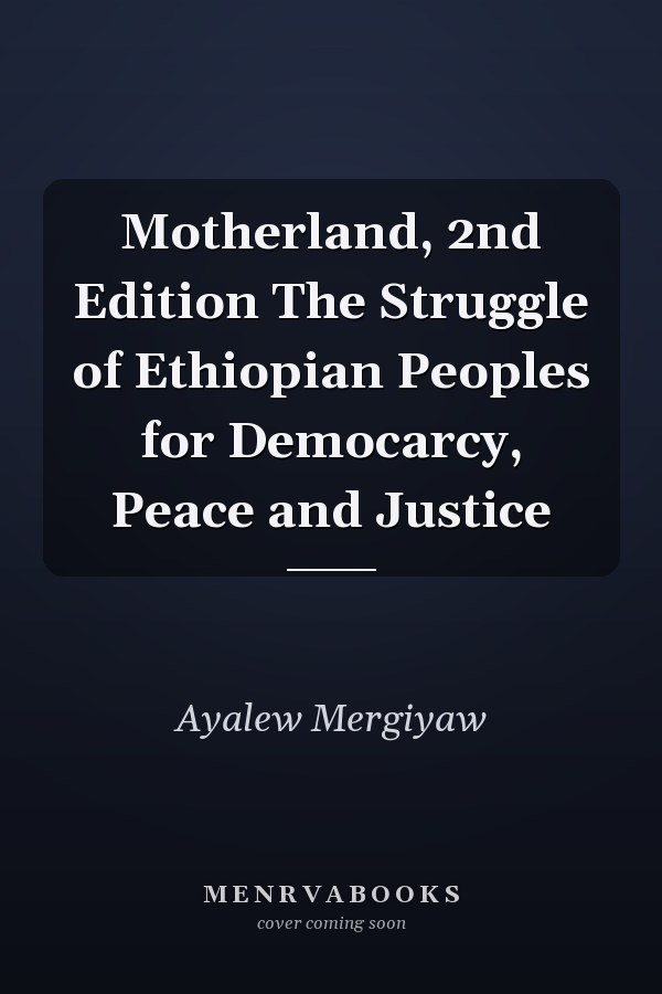 Motherland, 2nd Edition The Struggle of Ethiopian Peoples for Democarcy, Peace and Justice
