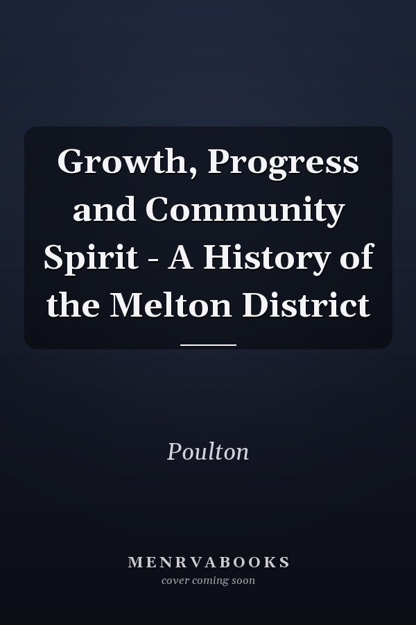 Growth, Progress and Community Spirit - A History of the Melton District