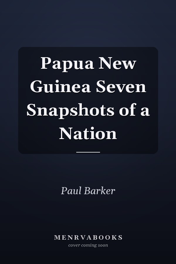 Papua New Guinea Seven Snapshots of a Nation