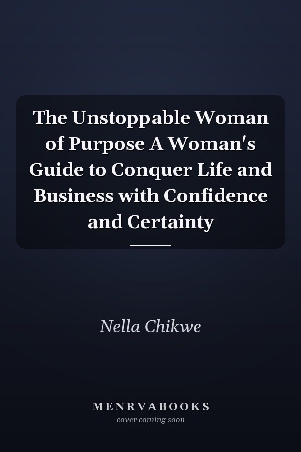 The Unstoppable Woman of Purpose A Woman's Guide to Conquer Life and Business with Confidence and Certainty