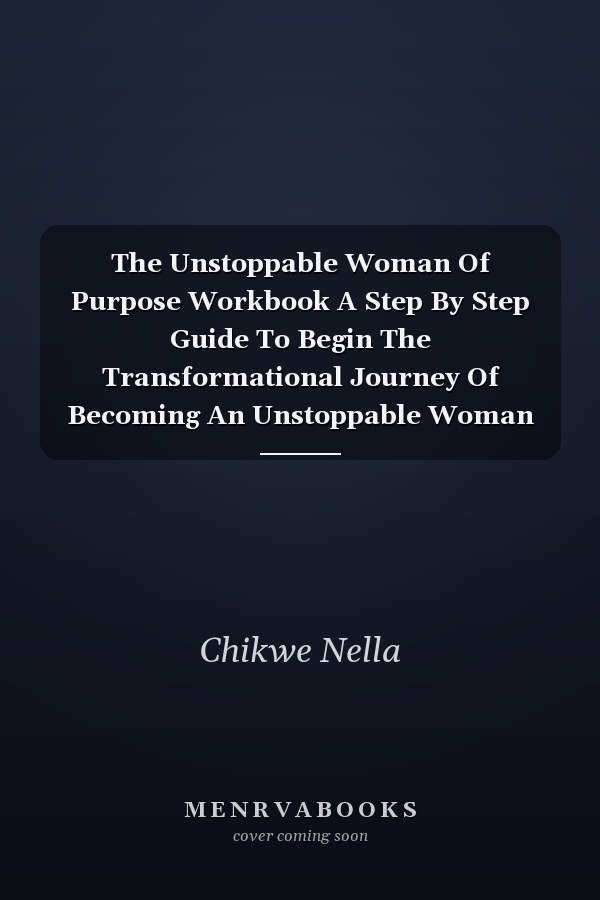 The Unstoppable Woman Of Purpose Workbook A Step By Step Guide To Begin The Transformational Journey Of Becoming An Unstoppable Woman