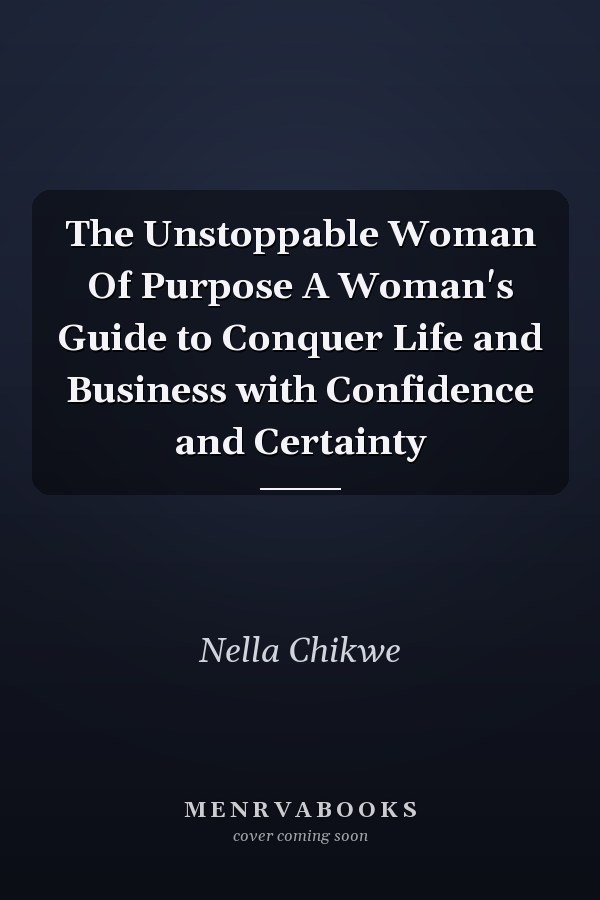 The Unstoppable Woman Of Purpose A Woman's Guide to Conquer Life and Business with Confidence and Certainty