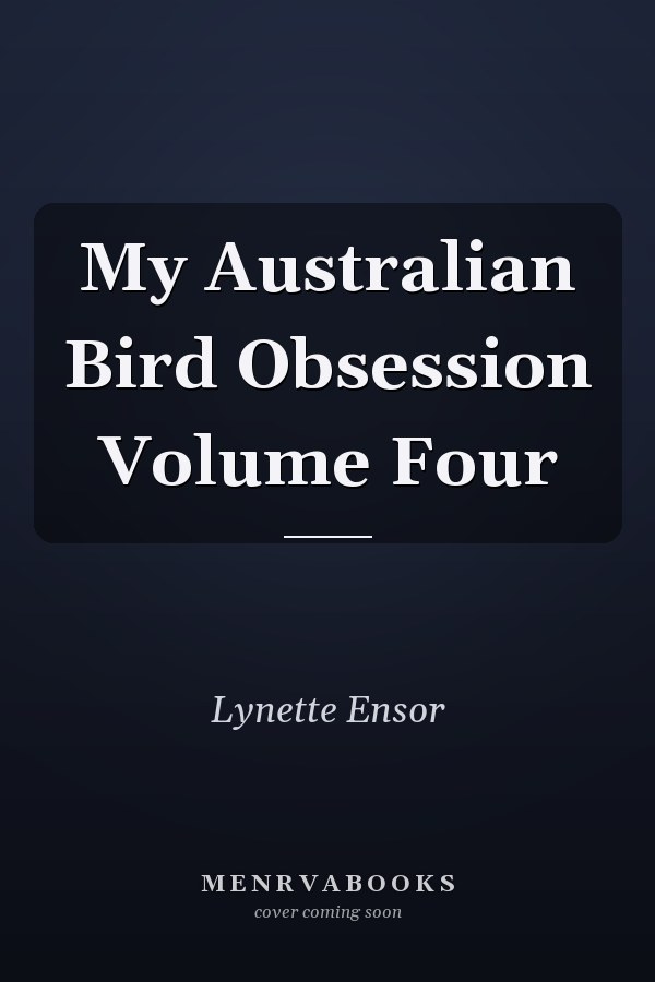 My Australian Bird Obsession Volume Four