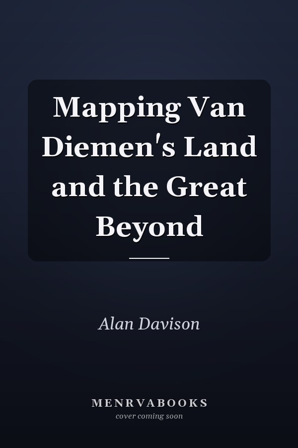 Mapping Van Diemen's Land and the Great Beyond