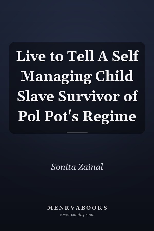 Live to Tell A Self Managing Child Slave Survivor of Pol Pot's Regime