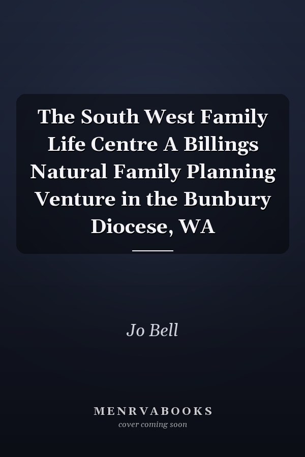 The South West Family Life Centre A Billings Natural Family Planning Venture in the Bunbury Diocese, WA