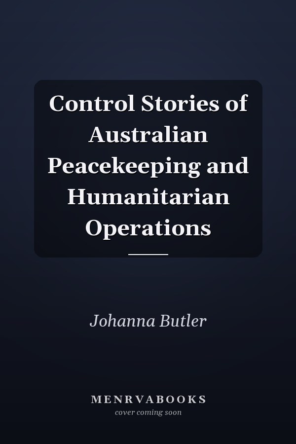 Control Stories of Australian Peacekeeping and Humanitarian Operations