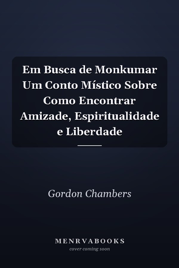 Em Busca de Monkumar Um Conto Místico Sobre Como Encontrar Amizade, Espiritualidade e Liberdade