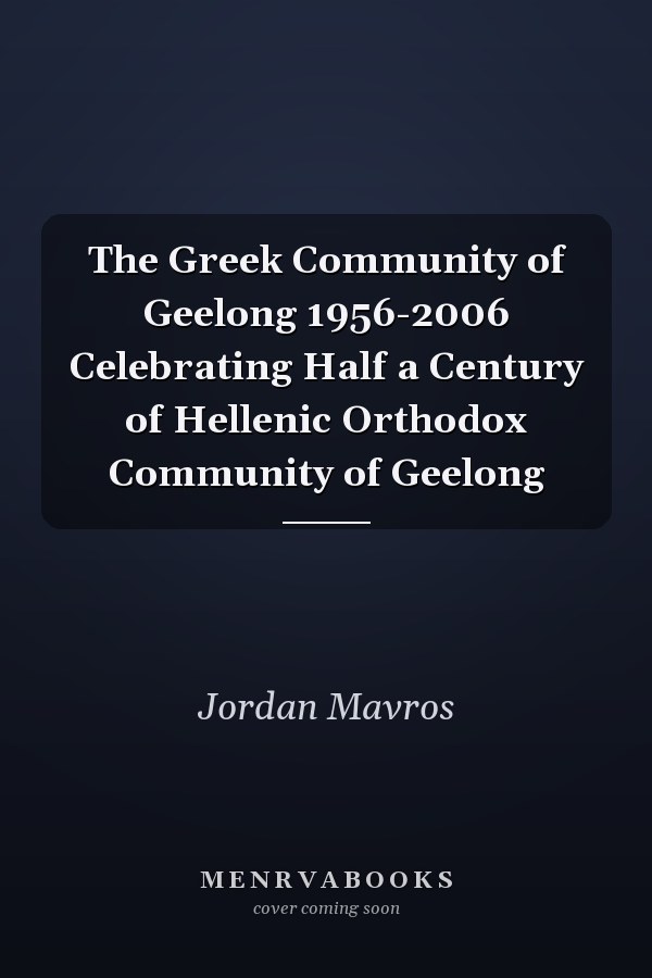 The Greek Community of Geelong 1956-2006 Celebrating Half a Century of Hellenic Orthodox Community of Geelong
