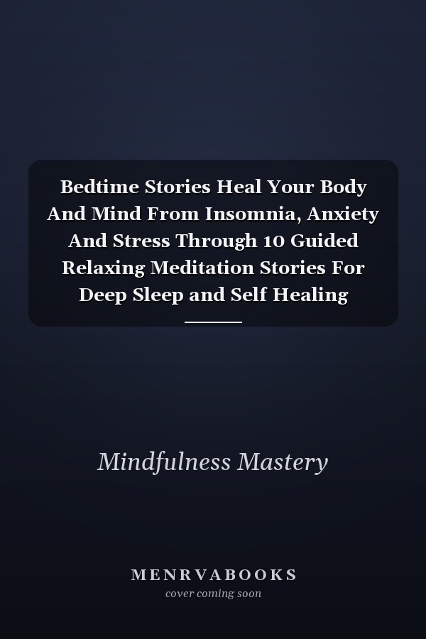 Bedtime Stories Heal Your Body And Mind From Insomnia, Anxiety And Stress Through 10 Guided Relaxing Meditation Stories For Deep Sleep and Self Healing