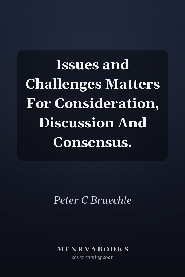 Issues and Challenges Matters For Consideration, Discussion And Consensus.