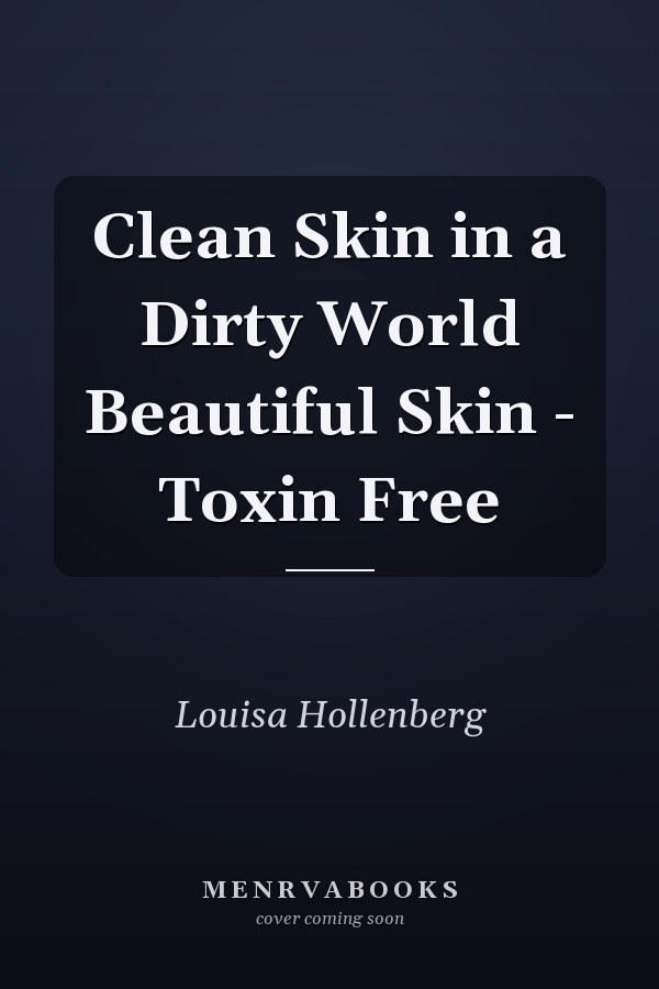 Clean Skin in a Dirty World Beautiful Skin - Toxin Free