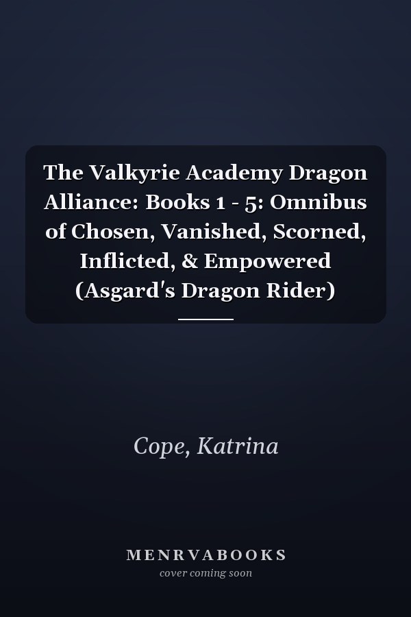 The Valkyrie Academy Dragon Alliance: Books 1 - 5: Omnibus of Chosen, Vanished, Scorned, Inflicted, & Empowered (Asgard's Dragon Rider)